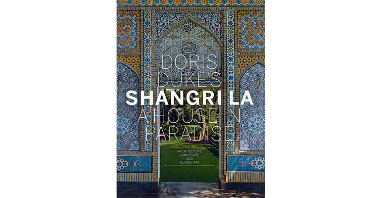 Doris Duke's Shangri La, A House in Paradise - Architecture, Landscape and Islamic Art
