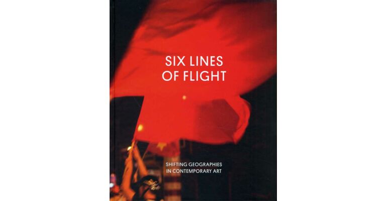 Six Lines of Flight. Shifting Geographies in Contemporary Art
