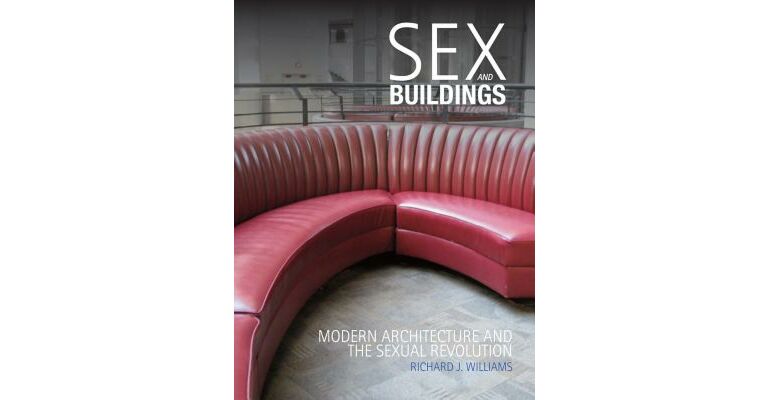 Sex and Buildings. Modern Architecture and the Sexual Revolution