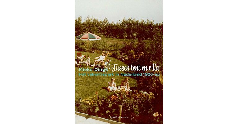 Tussen Tent en Villa - Het Vakantiepark in Nederland  1920 - Nu