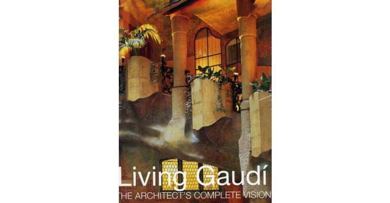 Living Gaudi - The Architect's Complete Vision