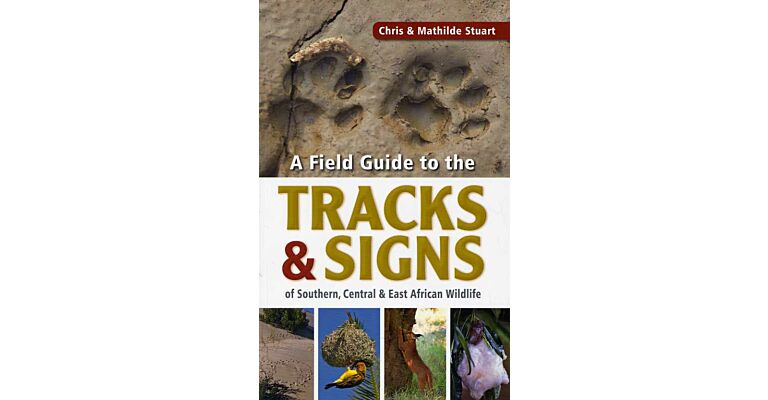 A Field Guide to the Tracks & Signs of Southern, Central & Easte African Wildlife