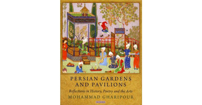 Persian Gardens and Pavillions - Reflections in History, Poetry and the Arts (paperback)