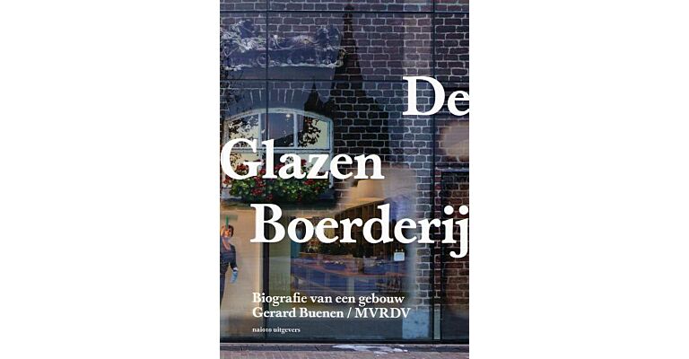 De Glazen Boerderij - Biografie van een gebouw