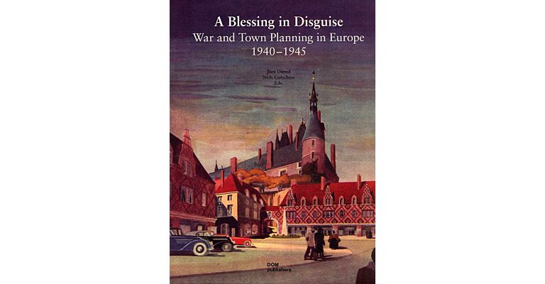 A Blessing in Disguise. War and Town Planning in Europe 1940–1945
A Blessing in Disguise