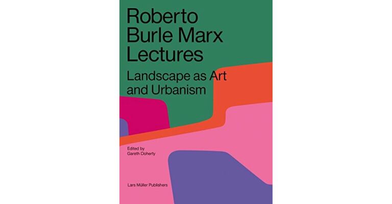 Roberto Burle Marx Lectures : Landscape as Art and Urbanism (Second Updated Edition 2020)