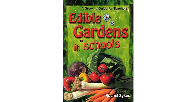 Edible Gardens in Schools -  A Growing Guide for Teachers