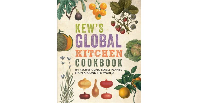 Kew's Global Kitchen Cookbook - 101 Recipes using Edible Plants from around the World