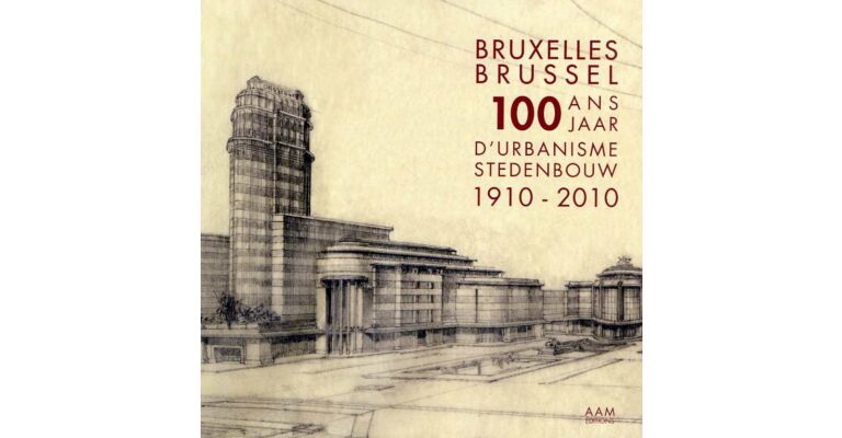 Bruxelles/Brussel  - 100 ans d'urbanisme / 100 jaar stedenbouw  1910-2010