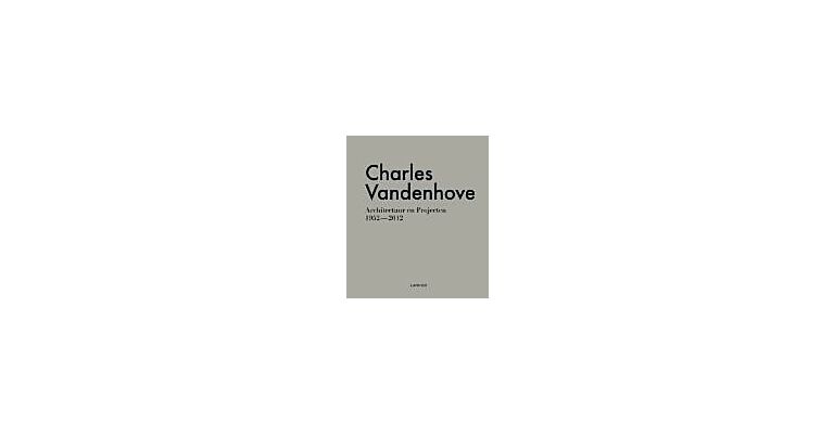Charles Vandenhove -  Architectuur en Projecten 1952-2012