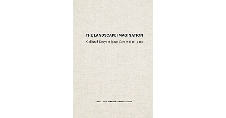 The Landscape Imagination - The Collected Essays of James Corner 1990-2010