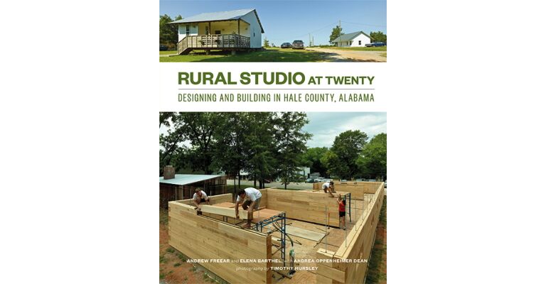 Rural Studio at Twenty - Designing and Building in Hale County, Alabama