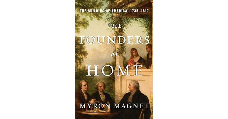 The Founders at Home -he Building of America - 1735-1817
