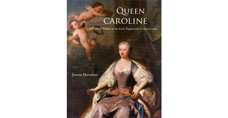 Queen Caroline - Cultural Politics at the Early Eighteenth-Century Court