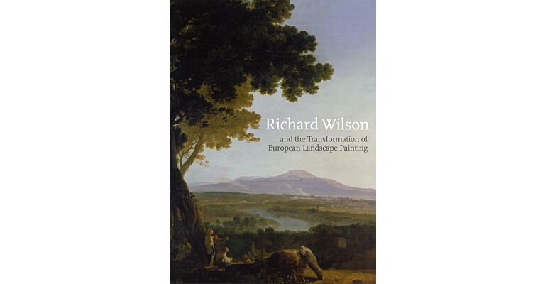 Richard Wilson and the Transformation of European Landscape Painting