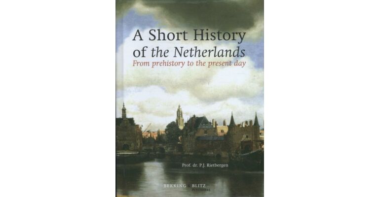 A Short History of the Netherlands, from Prehistory to the Present Day