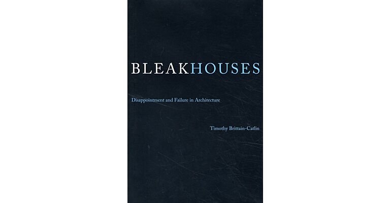 Bleak Houses - Disappointment and Failure in Architecture (hardcover)