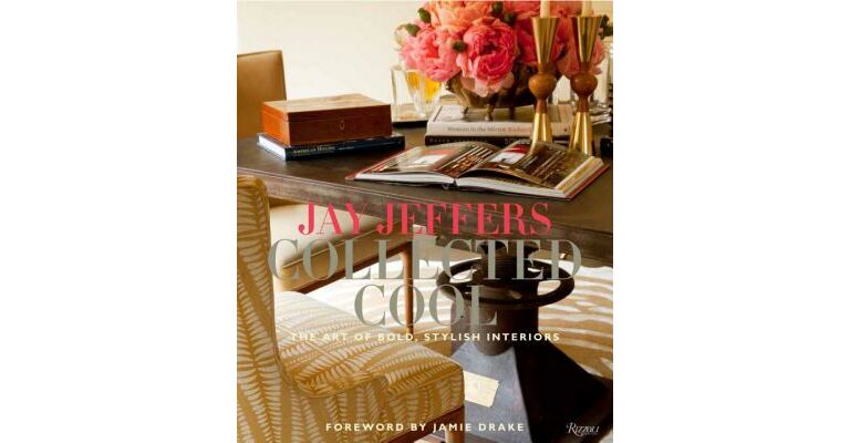 Jay Jeffers - Collected Cool: The Art of Bold, Stylish Interiors