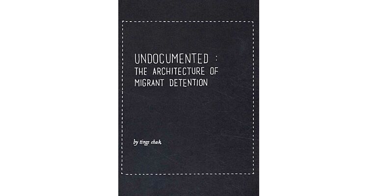 Undocumented: The Architecture of Migrant Detention