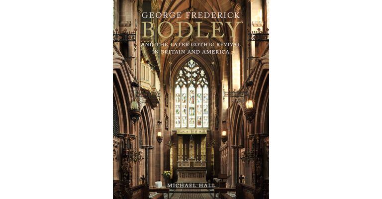 George Frederick Bodley and the Later Gothic Revival in Britain and America
