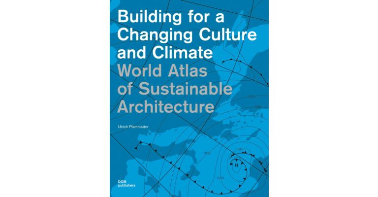 World Atlas of Sustainable Architecture - Building for a Changing Culture and Climate
