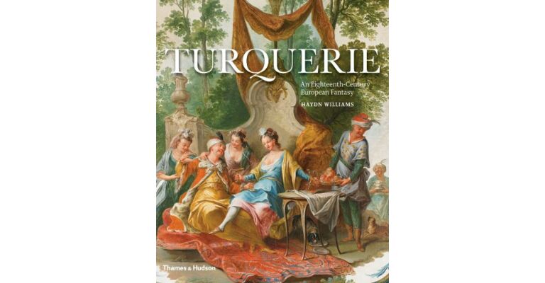 Turquerie - An Eighteenth-Century European Fantasy
