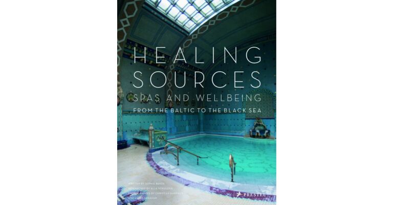 Healing Sources - Spas and Wellbeing from the Baltic to the Black Sea