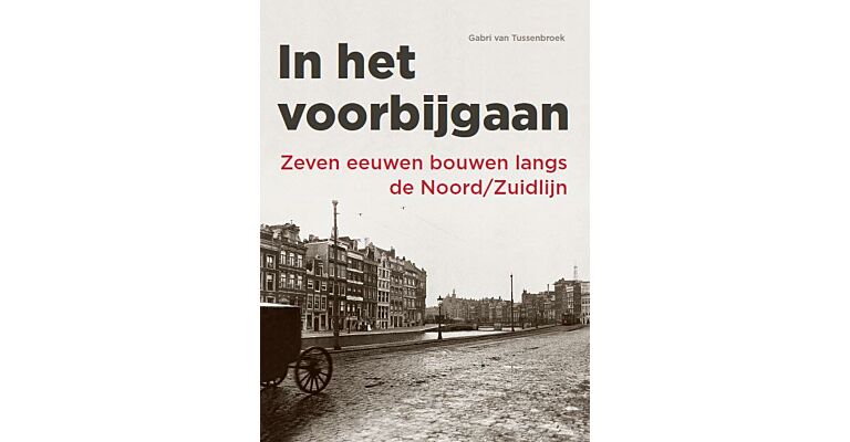 In het Voorbijgaan - Zeven eeuwen bouwen langs de Noord/Zuidlijn