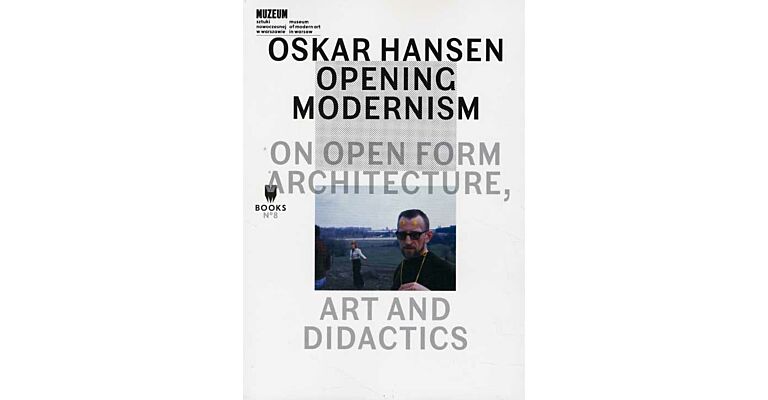 Oskar Hansen Opening Modernism - On Open Form, Architecture, Art and Didactics