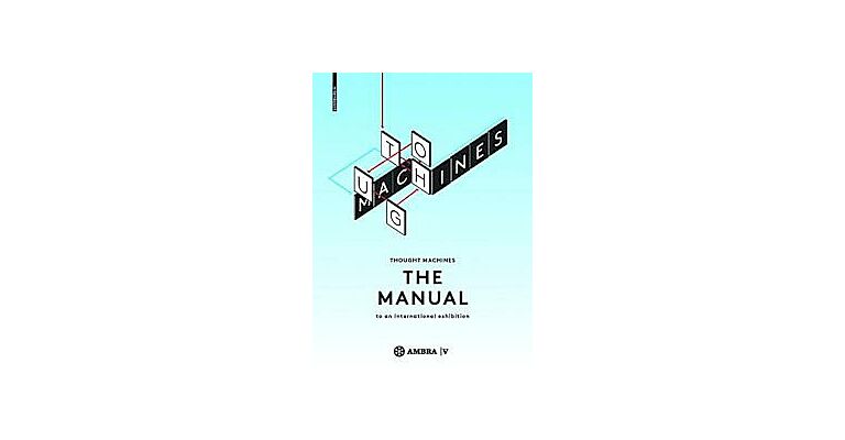 Thought Machines - The Manual to an International Exhibition