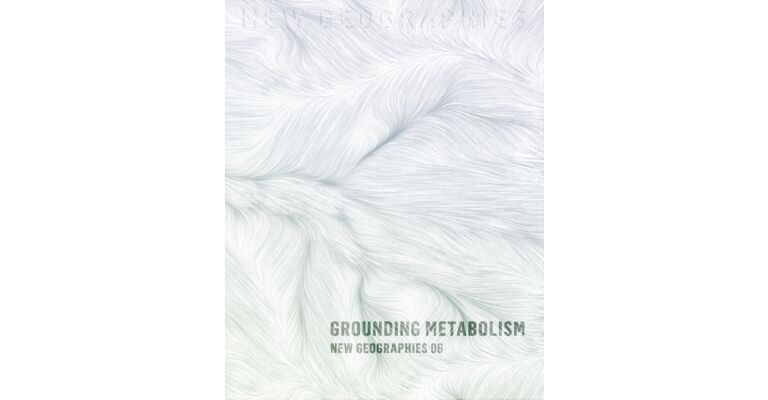 New Geographies 06 Grounding Metabolism