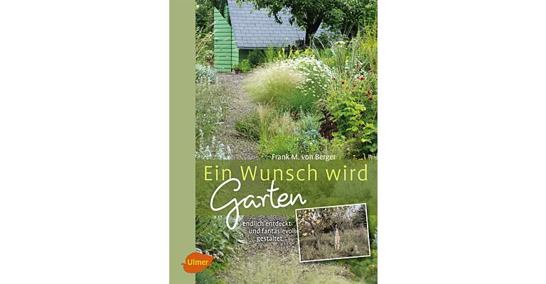 Ein Wunsch wird Garten : endlich entdeckt und fantasievoll gestaltet