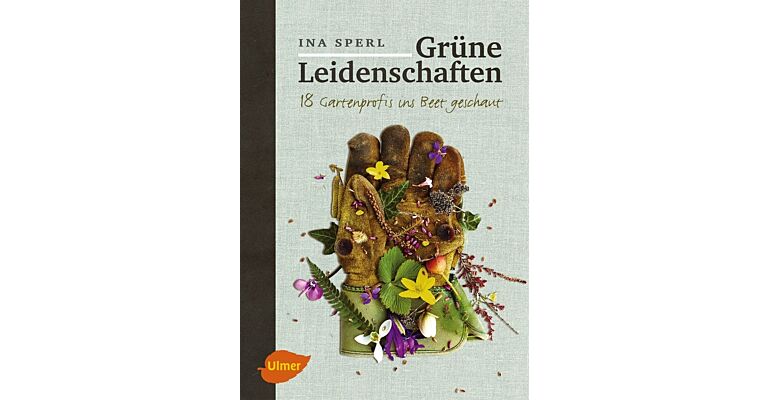 Grüne Leidenschaften, 18 Gartenprofis ins Beet geschaut