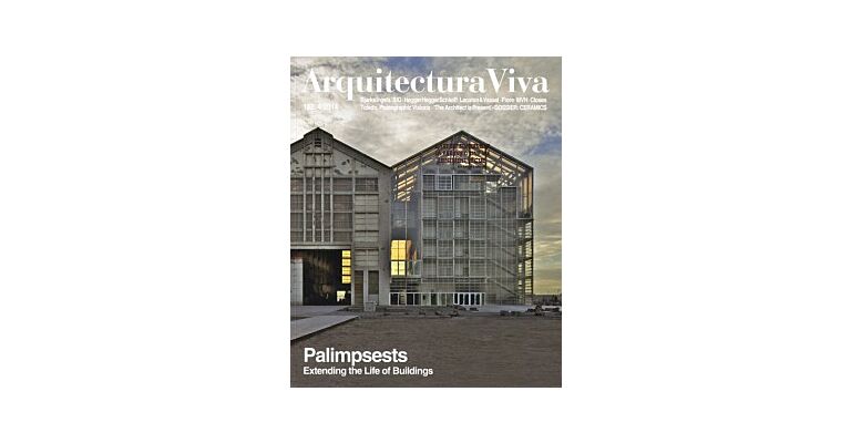 Arquitectura Viva 162:4 (2014) Palimpsests, Extending the Life of Buildings