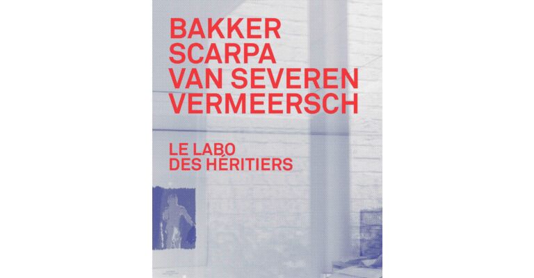 Le Labo des Héritiers - Bakker, Scarpa, Van Severen & Vermeersch