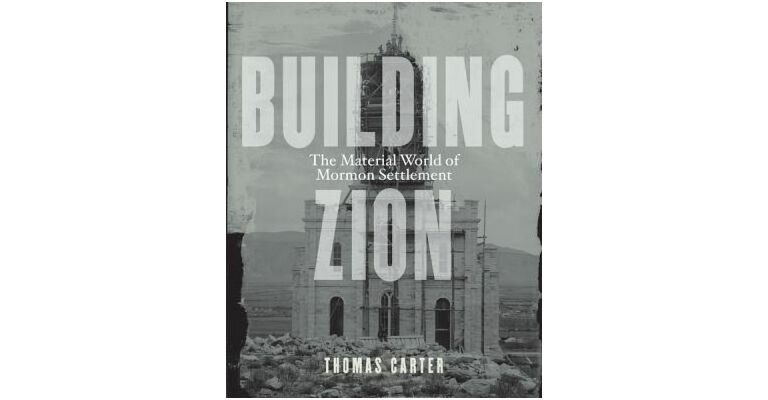 Building Zion - The Material World of Mormon Settlement