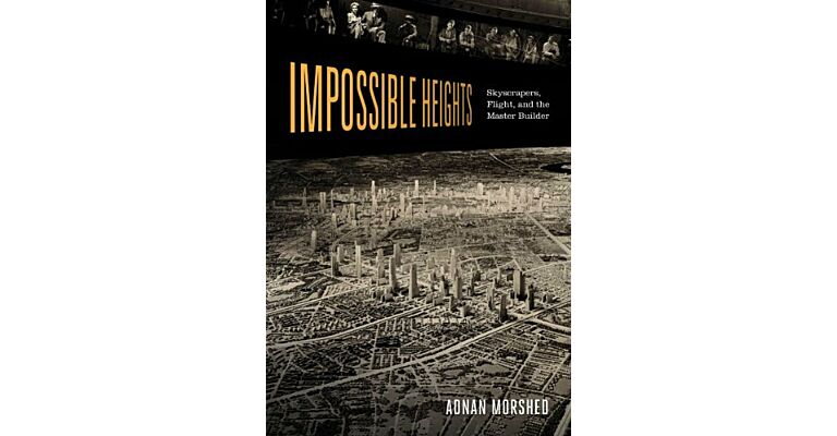 Impossible Heights - Skyscrapers, Flight, and the Master Builder