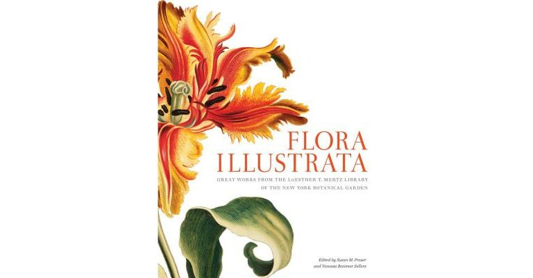 Flora Illustrata - Great Works from the Lu Esther T. Mertz Library of The New York Botanical Garden