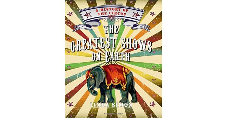 The Greatest Shows on Earth: A History of the Circus