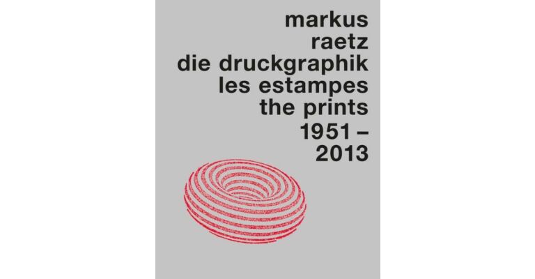 Markus Raetz - Die Druckgraphik, Les Estampes, The Prints 1951-2013