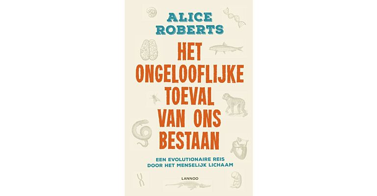 Het ongelooflijke toeval van ons bestaan - Een evolutionaire reis door het menselijk lichaam