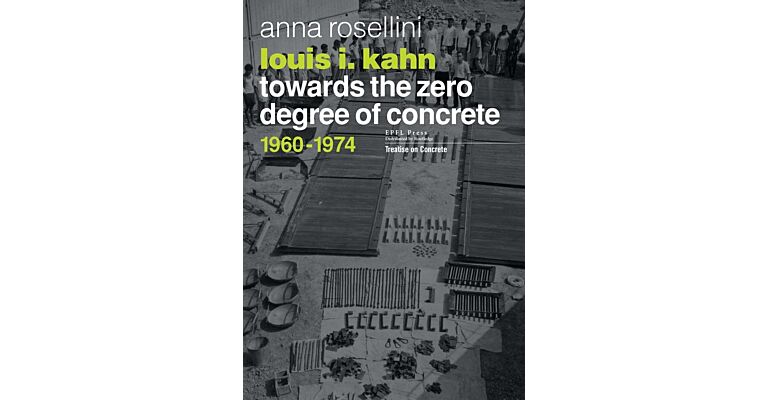 Louis I. Kahn - Towards the Zero Degree of Concrete 1960-1974