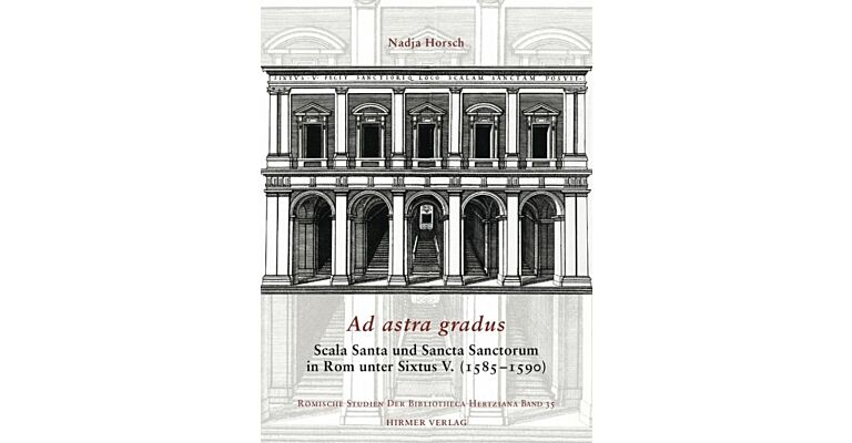 Ad Astra Gradus: Scala Santa und Sancta Sanctorum in Rom unter Sixtus V. (1585 - 1590)