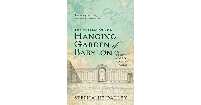 The Mystery of The Hanging Gardens of Babylon - An Elusive World Wonder Traced