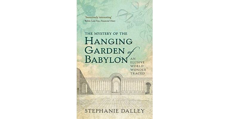 The Mystery of The Hanging Gardens of Babylon - An Elusive World Wonder Traced