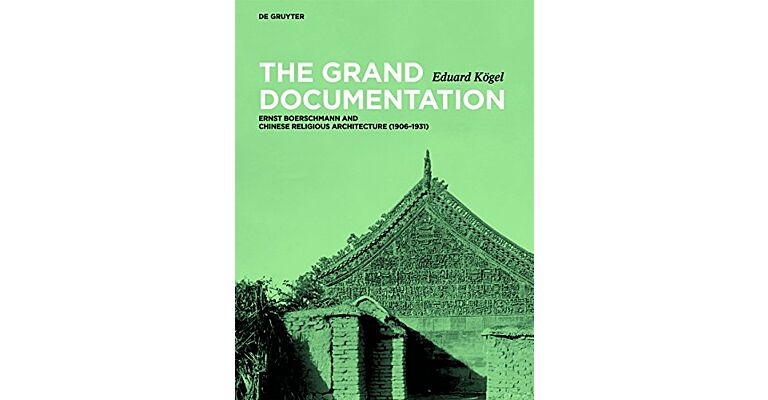 The Grand Documentation - Ernst Boerschmann and Chinese Religious Architecture