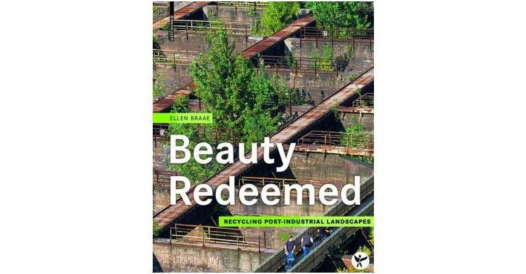Beauty Redeemed. Recycling Post-Industrial Landscapes