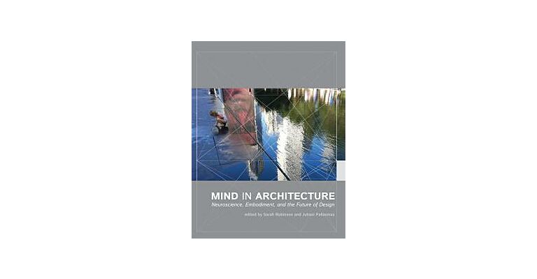 Mind in Architecture - Neuroscience, Embodiment, and the Future of Design