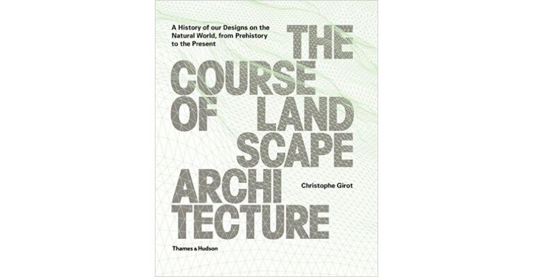 The Course of Landscape Architecture - A History of our Designs on the natural World