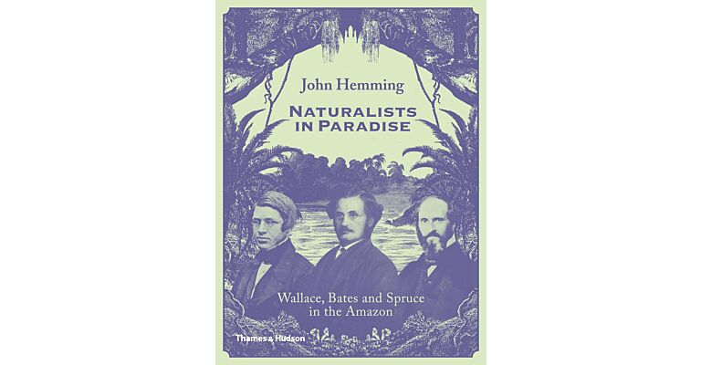 Naturalists in Paradise - Wallace, Bates and Spruce in The Amazon
